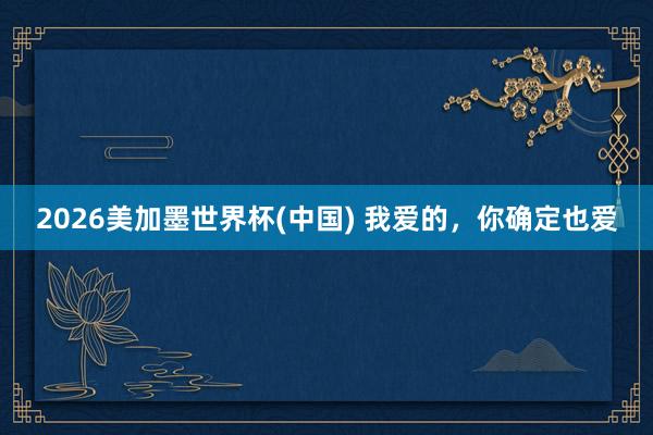 2026美加墨世界杯(中國) 我愛的，你確定也愛
